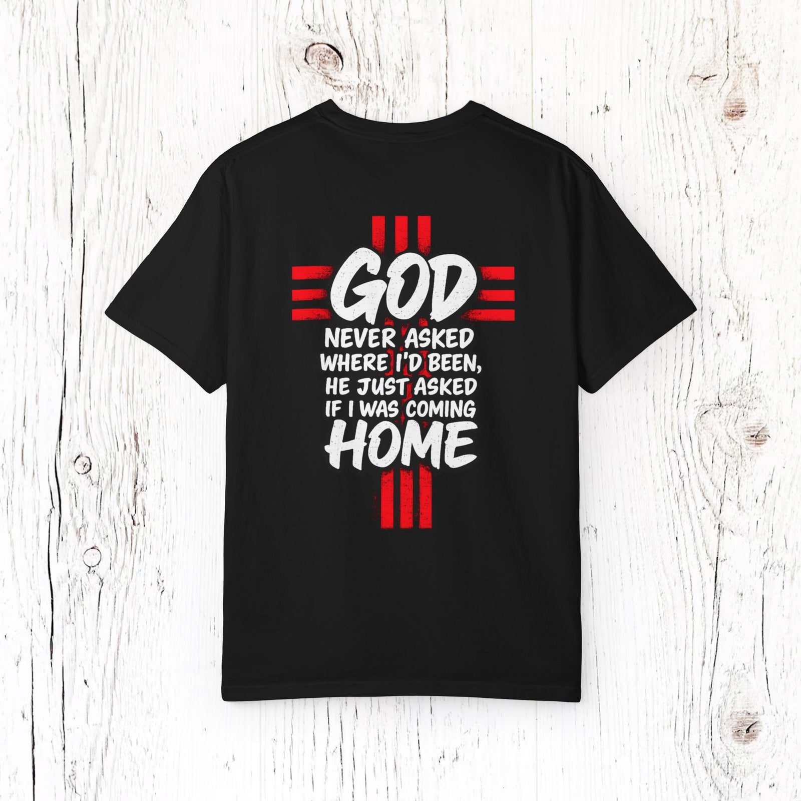 “God Never Asked Where I’d Been, He Just Asked If I Was Coming Home” - Religious T-Shirt