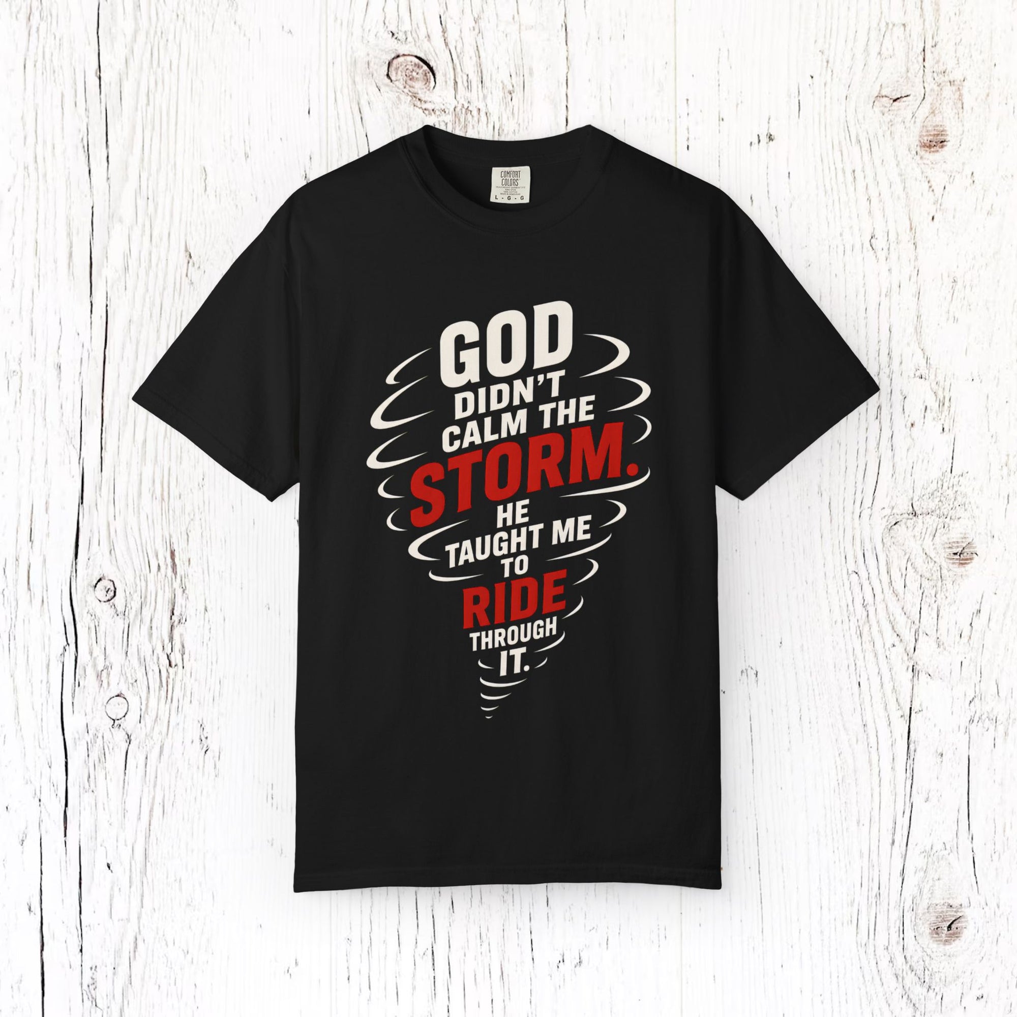 God Didn't Calm the Storm He Taught Me to Ride Through It | Christian Faith T-Shirt