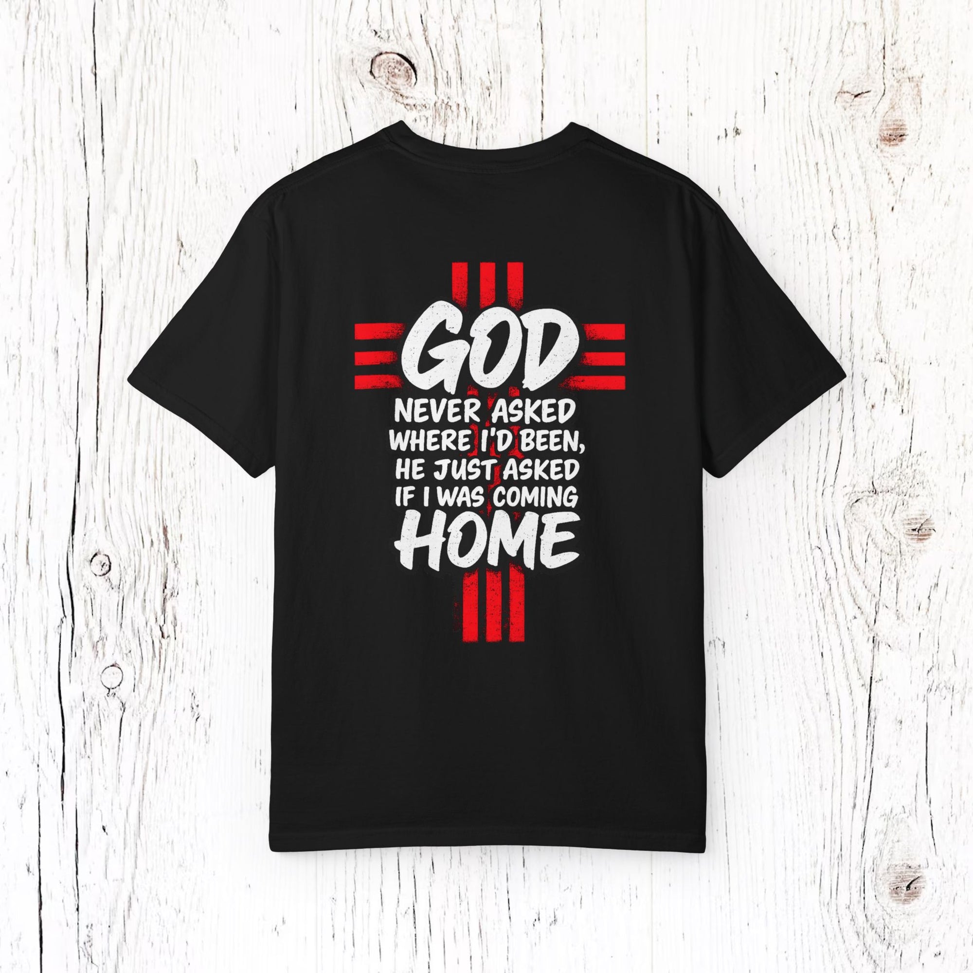 “God Never Asked Where I’d Been, He Just Asked If I Was Coming Home” - Religious T-Shirt